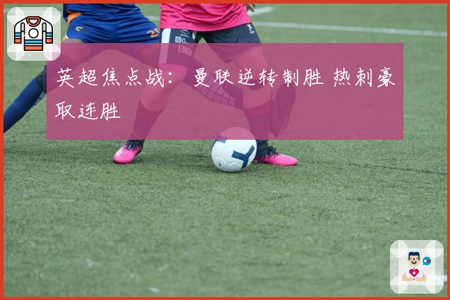 英超焦点战：曼联逆转制胜 热刺豪取连胜