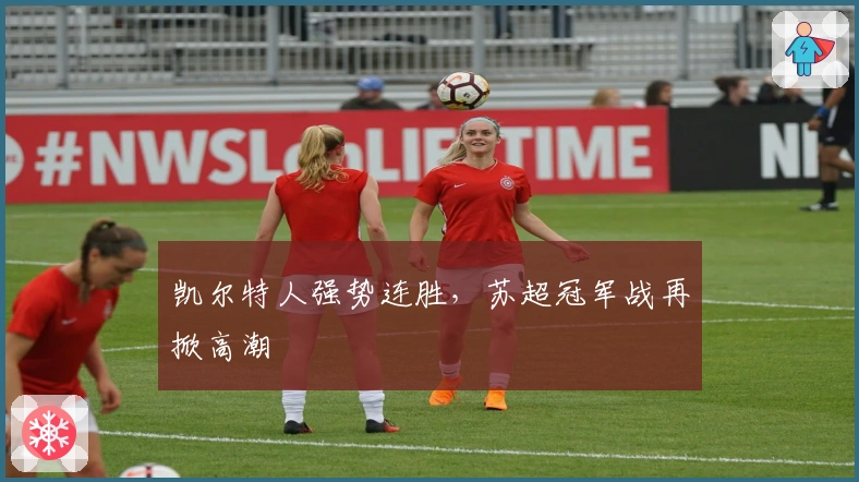 凯尔特人强势连胜，苏超冠军战再掀高潮