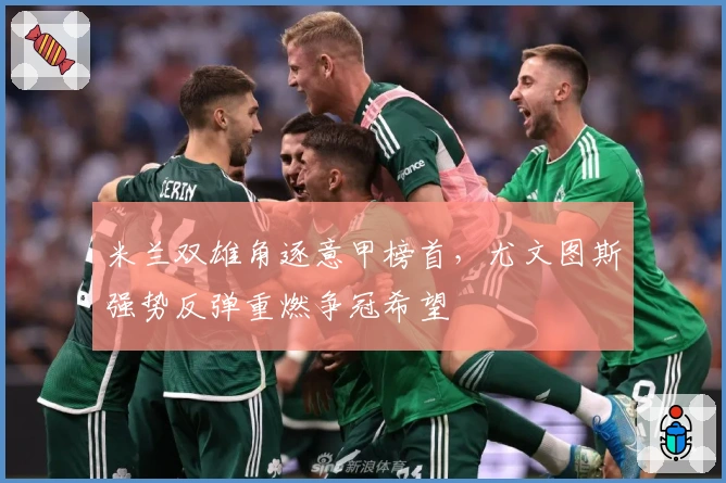 米兰双雄角逐意甲榜首,尤文图斯强势反弹重燃争冠希望